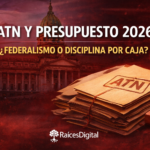 ATN y Presupuesto 2026: la “chequera” federal que llegó a tiempo para la votación